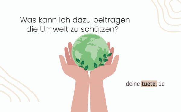 Was kann ich dazu beitragen, die Umwelt zu schützen? Ein Artikel von deinetuete.de zur Nachhaltigkeit und zum Umweltschutz, indem wir dir 6 Tipps geben um die Umwelt zu schützen - Was kann ich dazu beitragen, die Umwelt zu schützen? Ein Artikel von deinetuete.de zur Nachhaltigkeit und zum Umweltschutz, indem wir dir 6 Tipps geben um die Umwelt zu schützen